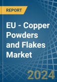 EU - Copper Powders and Flakes - Market Analysis, Forecast, Size, Trends and Insights- Product Image