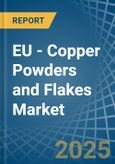 EU - Copper Powders and Flakes - Market Analysis, Forecast, Size, Trends and Insights- Product Image