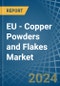EU - Copper Powders and Flakes - Market Analysis, Forecast, Size, Trends and Insights - Product Image