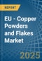 EU - Copper Powders and Flakes - Market Analysis, Forecast, Size, Trends and Insights - Product Thumbnail Image