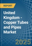 United Kingdom - Copper Tubes and Pipes - Market Analysis, Forecast, Size, Trends and Insights- Product Image