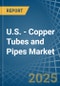 U.S. - Copper Tubes and Pipes - Market Analysis, Forecast, Size, Trends and Insights - Product Thumbnail Image