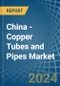 China - Copper Tubes and Pipes - Market Analysis, Forecast, Size, Trends and Insights - Product Thumbnail Image