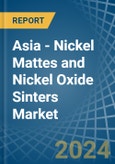 Asia - Nickel Mattes and Nickel Oxide Sinters - Market Analysis, Forecast, Size, Trends and Insights- Product Image