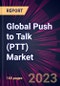 Global Push to Talk (PTT) Market 2023-2027 - Product Image