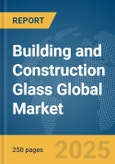Building and Construction Glass Global Market Report 2025- Product Image