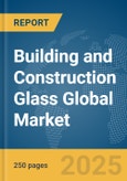 Building and Construction Glass Global Market Report 2024- Product Image