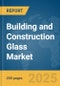 Building and Construction Glass Market Report 2025 - Product Image