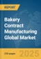 Bakery Contract Manufacturing Global Market Report 2025 - Product Image