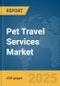 Pet Travel Services Market Report 2025 - Product Image