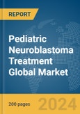 Pediatric Neuroblastoma Treatment Global Market Report 2024- Product Image