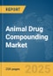 Animal Drug Compounding Market Report 2025 - Product Image
