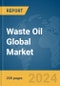 Waste Oil Global Market Report 2024 - Product Image