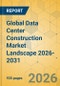 Global Data Center Construction Market Landscape 2026-2031 - Product Thumbnail Image