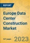 Europe Data Center Construction Market - Industry Outlook & Forecast 2023-2028 - Product Thumbnail Image