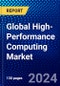 Global High-Performance Computing Market (2023-2028) Competitive Analysis, Impact of Covid-19, Ansoff Analysis - Product Image