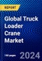 Global Truck Loader Crane Market (2023-2028) Competitive Analysis, Impact of Covid-19, Ansoff Analysis - Product Image