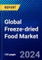 Global Freeze-dried Food Market (2023-2028) Competitive Analysis, Impact of Covid-19, Ansoff Analysis - Product Image