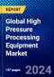 Global High Pressure Processing Equipment Market (2023-2028) Competitive Analysis, Impact of Covid-19, Ansoff Analysis - Product Image
