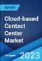 Cloud-based Contact Center Market: Global Industry Trends, Share, Size, Growth, Opportunity and Forecast 2023-2028 - Product Image