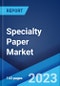 Specialty Paper Market: Global Industry Trends, Share, Size, Growth, Opportunity and Forecast 2023-2028 - Product Image