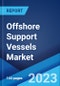 Offshore Support Vessels Market: Global Industry Trends, Share, Size, Growth, Opportunity and Forecast 2023-2028 - Product Image