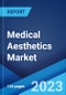 Medical Aesthetics Market: Global Industry Trends, Share, Size, Growth, Opportunity and Forecast 2023-2028 - Product Image