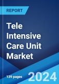 Tele Intensive Care Unit Market Report by Component, Type, End User, and Region 2024-2032- Product Image