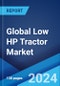 Global Low HP Tractor Market by Horsepower Type, Wheel Drive, Application, and Region 2024-2032 - Product Image
