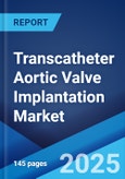 Transcatheter Aortic Valve Implantation Market 2025-2033- Product Image