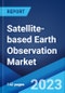 Satellite-based Earth Observation Market: Global Industry Trends, Share, Size, Growth, Opportunity and Forecast 2023-2028 - Product Image