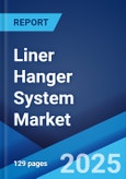 Liner Hanger System Market by Type, Location of Deployment, and Region 2023-2028- Product Image