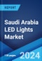 Saudi Arabia LED Lights Market Report by Product Type, Application, Import and Domestic Manufacturing, and Region 2024-2032 - Product Image