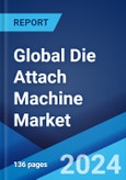 Global Die Attach Machine Market Report by Type, Technique, Application, and Region 2024-2032- Product Image