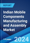 Indian Mobile Components Manufacturing and Assembly Market Report by Mobile Type, Mobile Components, Assembly and Domestic Manufacturing, and Region 2024-2032- Product Image