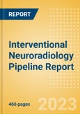 Interventional Neuroradiology Pipeline Report including Stages of Development, Segments, Region and Countries, Regulatory Path and Key Companies, 2023 Update- Product Image