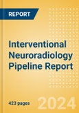 Interventional Neuroradiology Pipeline Report including Stages of Development, Segments, Region and Countries, Regulatory Path and Key Companies, 2023 Update- Product Image