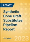 Synthetic Bone Graft Substitutes Pipeline Report including Stages of Development, Segments, Region and Countries, Regulatory Path and Key Companies, 2023 Update- Product Image