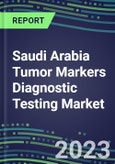 2023 Saudi Arabia Tumor Markers Diagnostic Testing Market Assessment - Oncogenes, Biomarkers, GFs, CSFs, Hormones, Stains, Lymphokines - 2022 Competitive Shares and Strategies- Product Image