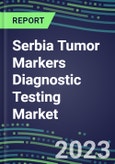 2023 Serbia Tumor Markers Diagnostic Testing Market Assessment - Oncogenes, Biomarkers, GFs, CSFs, Hormones, Stains, Lymphokines - 2022 Competitive Shares and Strategies- Product Image