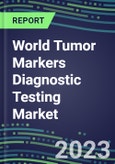 2023 World Tumor Markers Diagnostic Testing Market Assessment: Business Opportunities in 98 Countries - Oncogenes, Biomarkers, GFs, CSFs, Hormones, Stains, Lymphokines - 2022 Competitive Shares and Strategies- Product Image