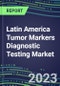 2023 Latin America Tumor Markers Diagnostic Testing Market Assessment: Business Opportunities in 22 Countries - Oncogenes, Biomarkers, GFs, CSFs, Hormones, Stains, Lymphokines - 2022 Competitive Shares and Strategies - Product Image