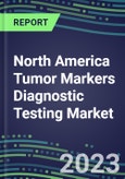 2023 North America Tumor Markers Diagnostic Testing Market Assessment: Business Opportunities in the USA, Canada, Mexico - Oncogenes, Biomarkers, GFs, CSFs, Hormones, Stains, Lymphokines - 2022 Competitive Shares and Strategies- Product Image