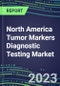 2023 North America Tumor Markers Diagnostic Testing Market Assessment: Business Opportunities in the USA, Canada, Mexico - Oncogenes, Biomarkers, GFs, CSFs, Hormones, Stains, Lymphokines - 2022 Competitive Shares and Strategies - Product Image