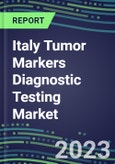 2023 Italy Tumor Markers Diagnostic Testing Market Assessment of Business Opportunities - Oncogenes, Biomarkers, GFs, CSFs, Hormones, Stains, Lymphokines - 2022 Competitive Shares and Strategies- Product Image
