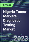 2023 Nigeria Tumor Markers Diagnostic Testing Market Assessment - Oncogenes, Biomarkers, GFs, CSFs, Hormones, Stains, Lymphokines - 2022 Competitive Shares and Strategies- Product Image