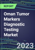 2023 Oman Tumor Markers Diagnostic Testing Market Assessment - Oncogenes, Biomarkers, GFs, CSFs, Hormones, Stains, Lymphokines - 2022 Competitive Shares and Strategies- Product Image