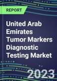 2023 United Arab Emirates Tumor Markers Diagnostic Testing Market Assessment - Oncogenes, Biomarkers, GFs, CSFs, Hormones, Stains, Lymphokines - 2022 Competitive Shares and Strategies- Product Image