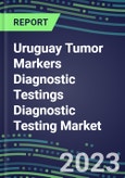 2023 Uruguay Tumor Markers Diagnostic Testings Diagnostic Testing Market Assessment - Oncogenes, Biomarkers, GFs, CSFs, Hormones, Stains, Lymphokines - 2022 Competitive Shares and Strategies- Product Image