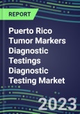 2023 Puerto Rico Tumor Markers Diagnostic Testings Diagnostic Testing Market Assessment - Oncogenes, Biomarkers, GFs, CSFs, Hormones, Stains, Lymphokines - 2022 Competitive Shares and Strategies- Product Image